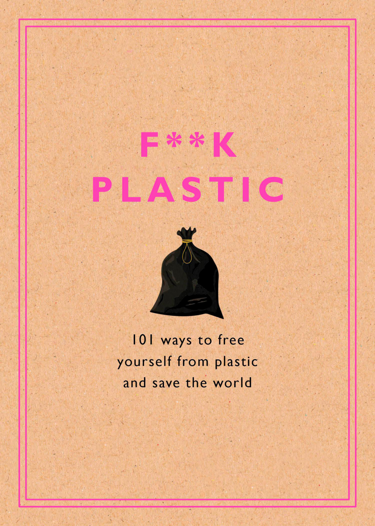 Fk Plastic 101 Ways To Free Yourself From Plastic And Save The World Rodale Sustainability