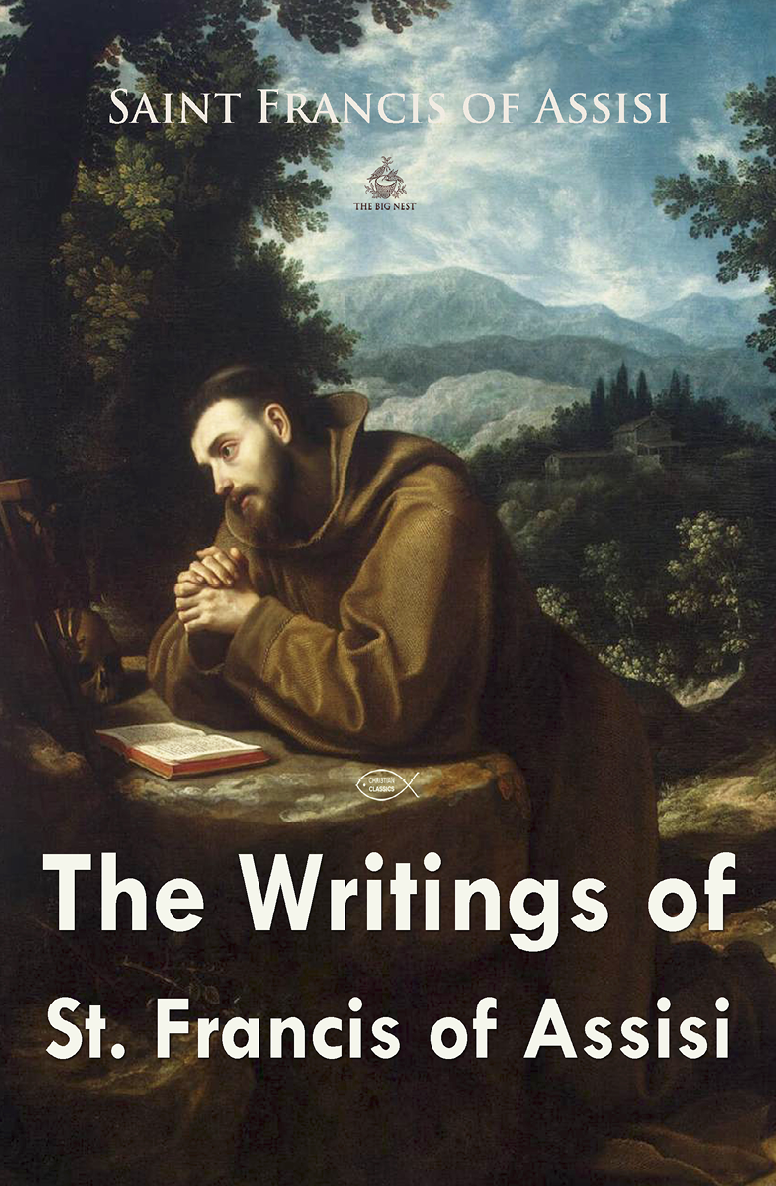 The Writings Of St Francis Of Assisi Christian Classics Saint Francis Of Assisi