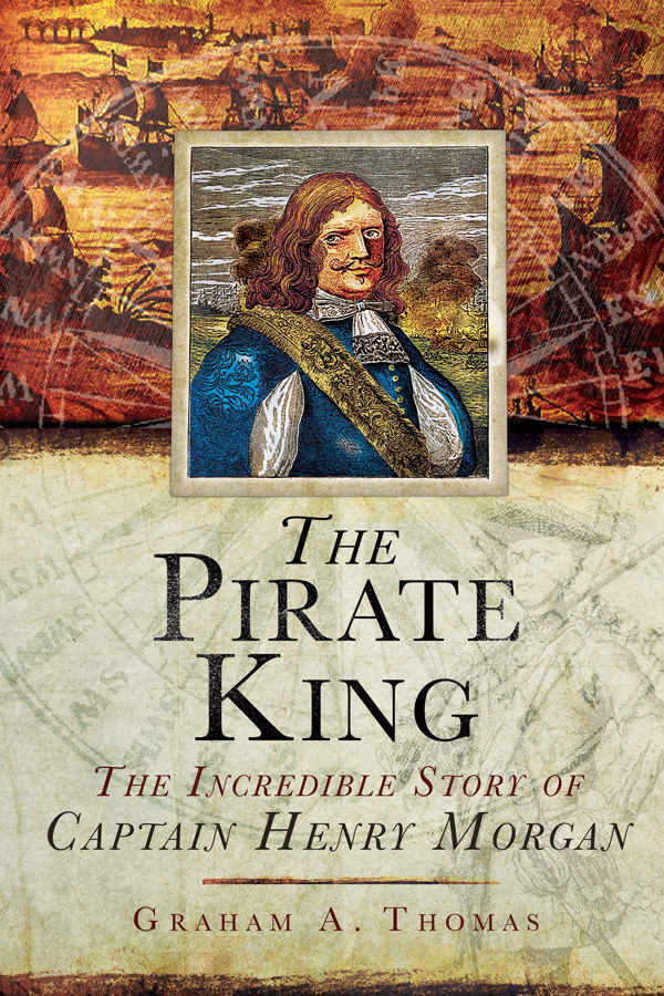 The Pirate King The Incredible Story Of The Real Captain Morgan Graham A Thomas