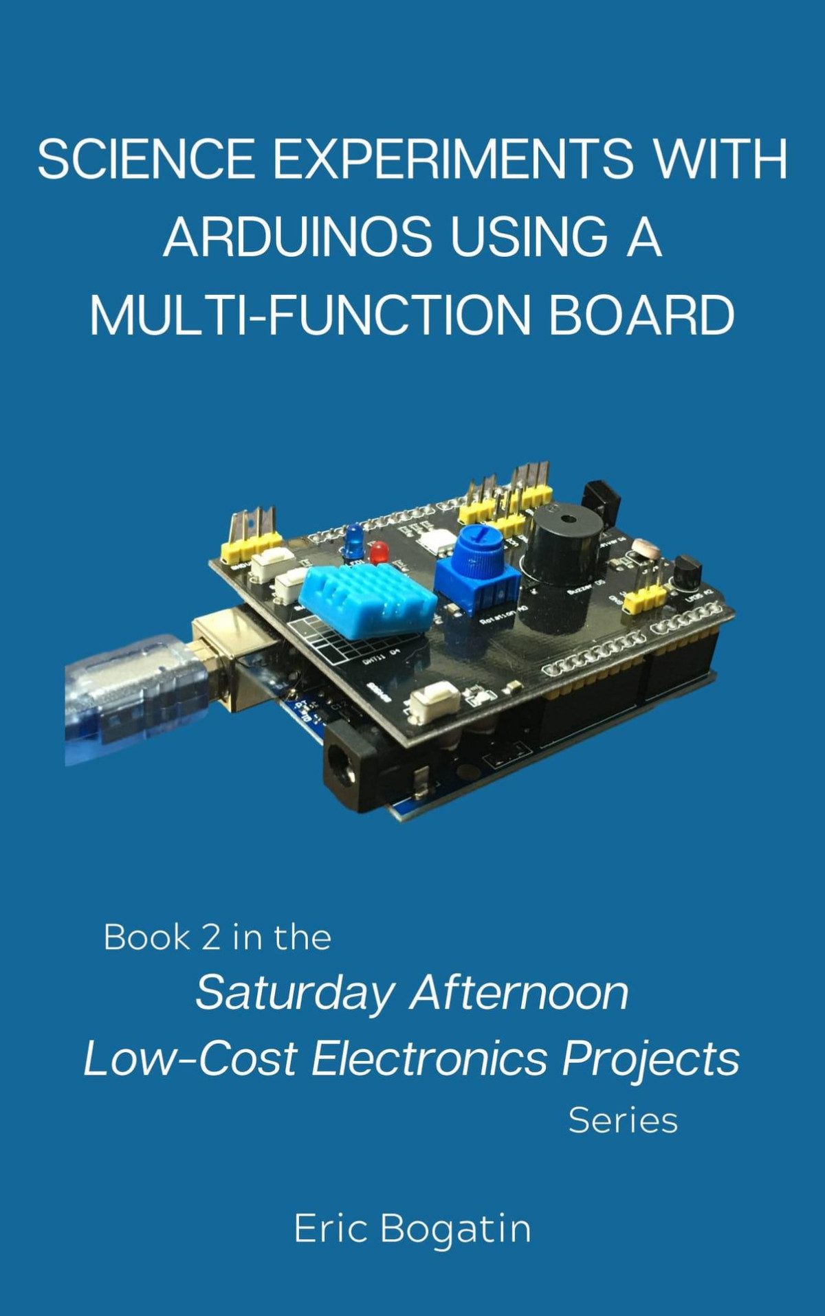 Science Experiments With Arduinos Using A Multifunction Board Book 2 In The Saturday Afternoon Lowcost Electronics Projects Series Bogatin