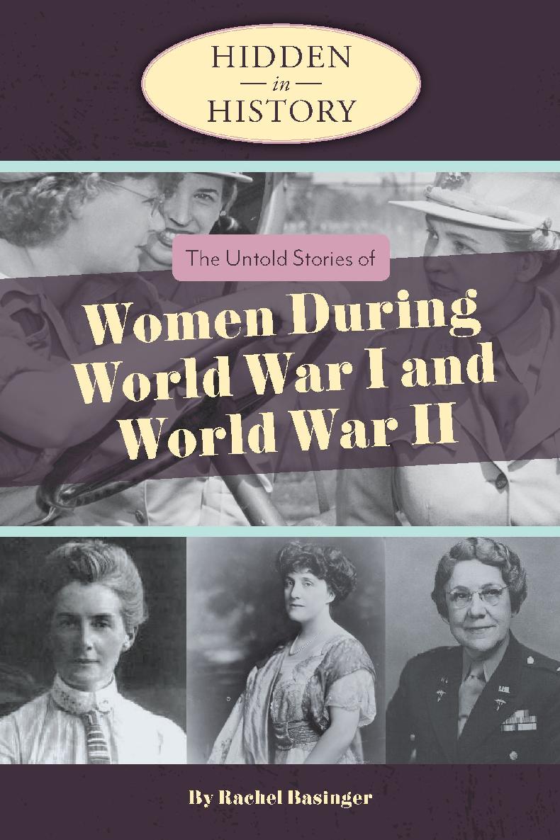 Hidden In History The Untold Stories Of Women During World War I And World War Ii Rachel Basinger