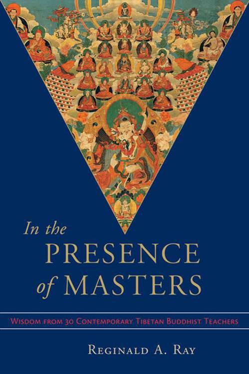In The Presence Of Masters Wisdom From 30 Contemporary Tibetan Buddhist Teachers Ray