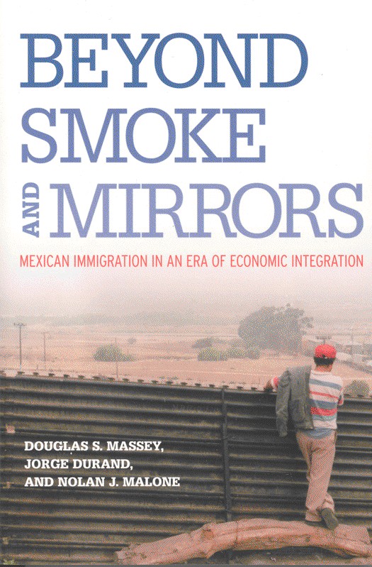 Beyond Smoke And Mirrors Mexican Immigration In An Era Of Economic Integration Douglas S Massey Jorge Durand Nolan J Malone