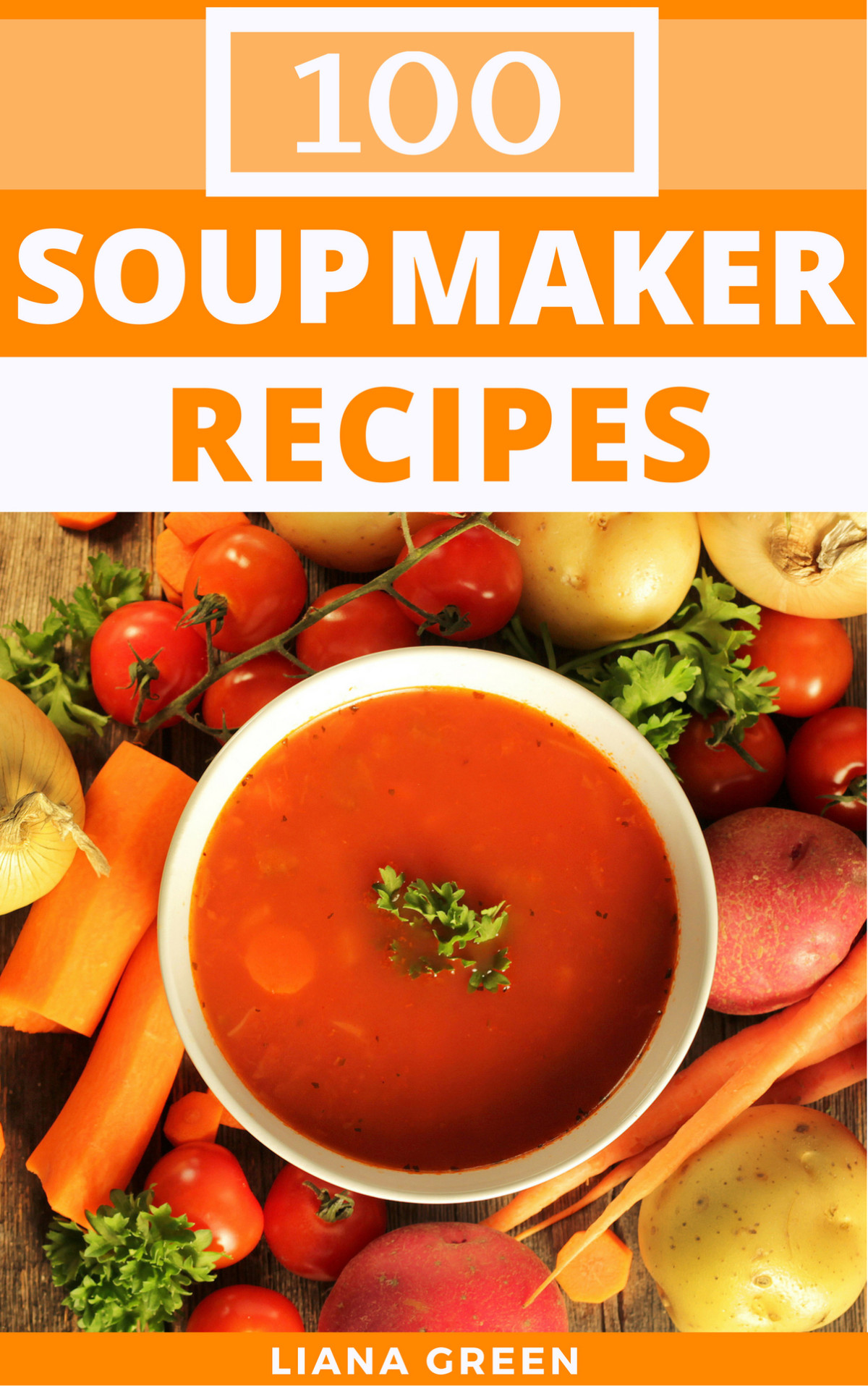 Soup Maker Recipes 100 Delicious Nutritious Soup Recipes For Your Soup Maker Green