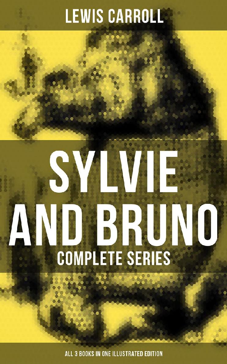 Sylvie And Bruno Complete Series All 3 Books In One Illustrated Edition Lewis Carroll