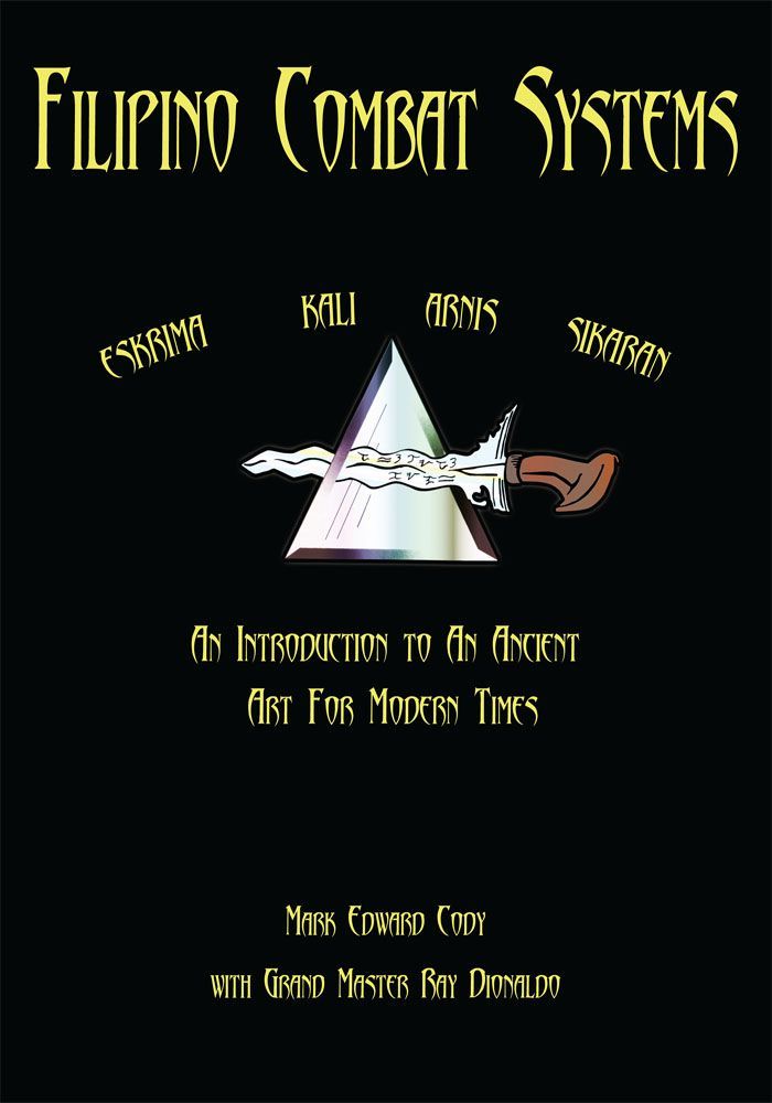 Filipino Combat Systems An Introduction To An Ancient Art For Modern Times Mark Edward Cody Grand Master Ray Dionaldo