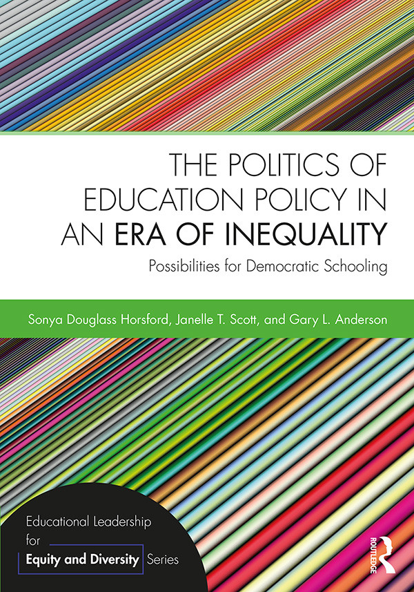 The Politics Of Education Policy In An Era Of Inequality Possibilities For Democratic Schooling Sonya Douglass Horsford