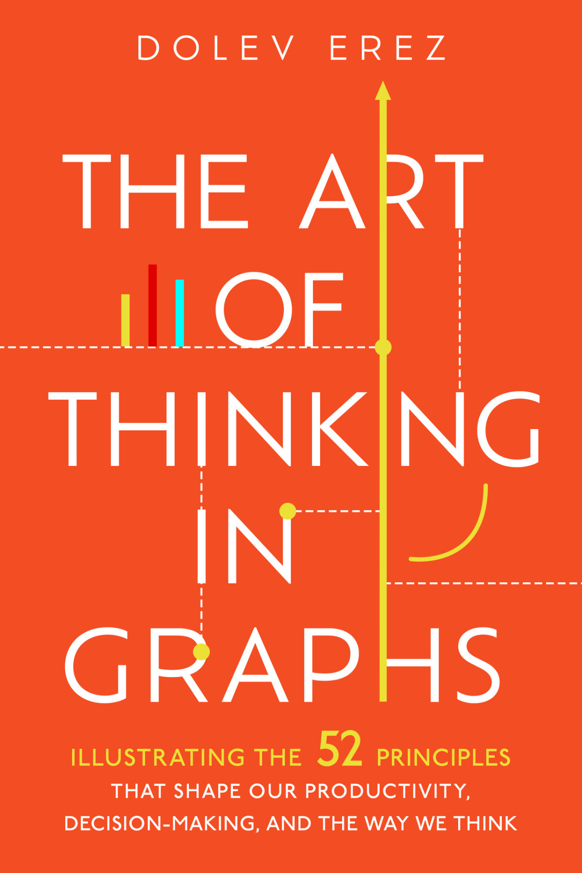The Art Of Thinking In Graphs Illustrating The 52 Principles That Shape Our Productivity Decisionmaking And The Way We Think Dolev Erev