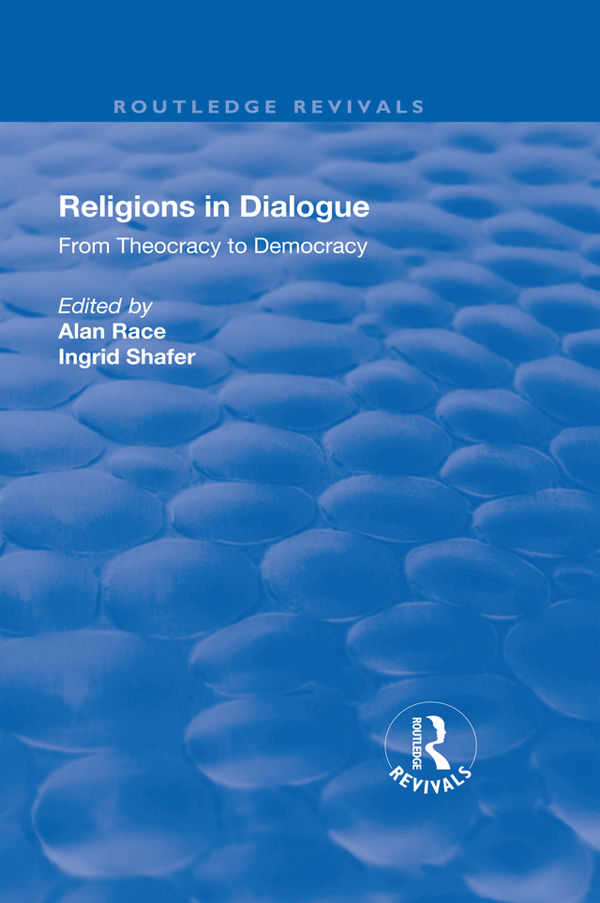 Religions In Dialogue From Theocracy To Democracy From Theocracy To Democracy Routledge Revivals Alan Race Ingrid Shafer