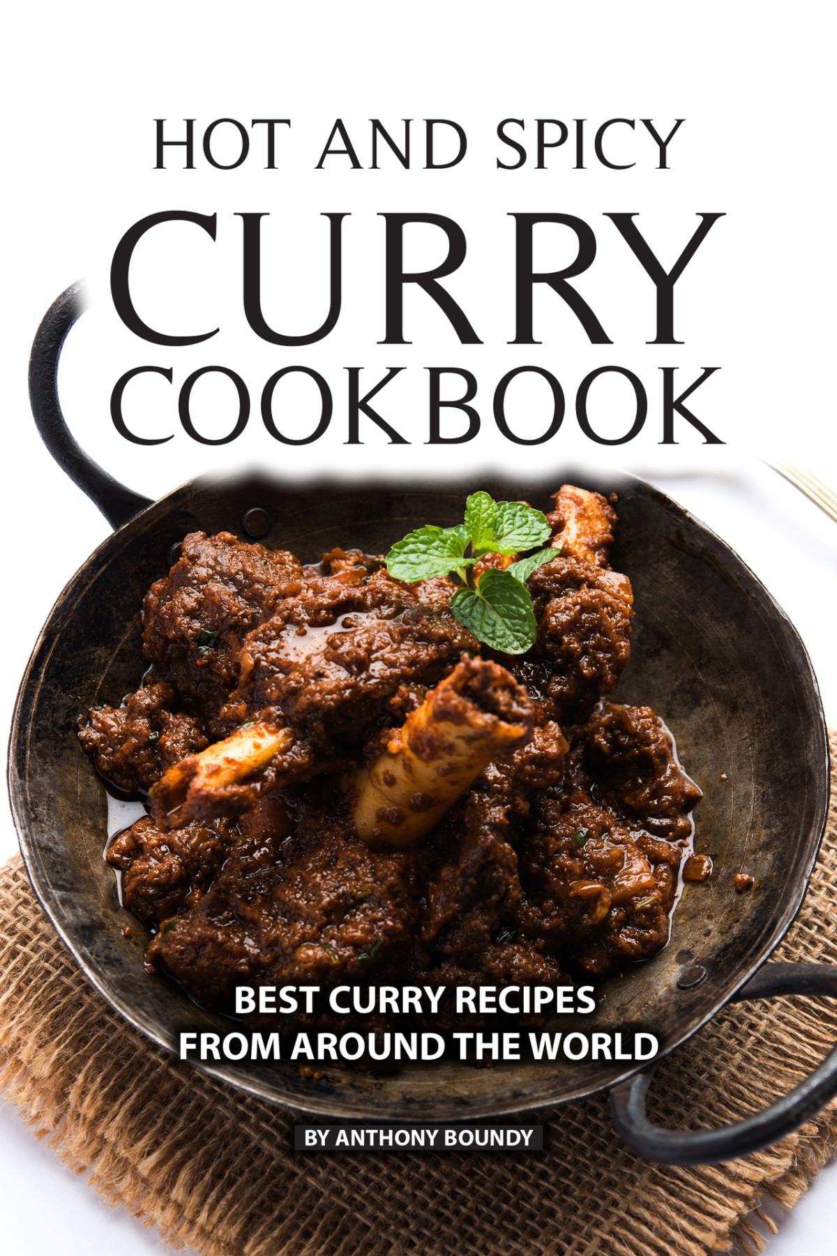 Hot And Spicy Curry Cookbook Best Curry Recipes From Around The World Boundy