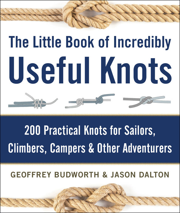 The Little Book Of Incredibly Useful Knots 200 Practical Knots For Sailors Climbers Campers Other Adventurers Geoffrey Budworth Jason Dalton