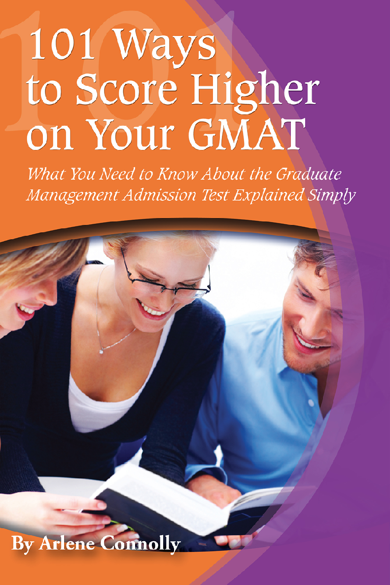 101 Ways To Score Higher On Your Gmat What You Need To Know About The Graduate Management Admission Test Explained Simply Arlene Connolly