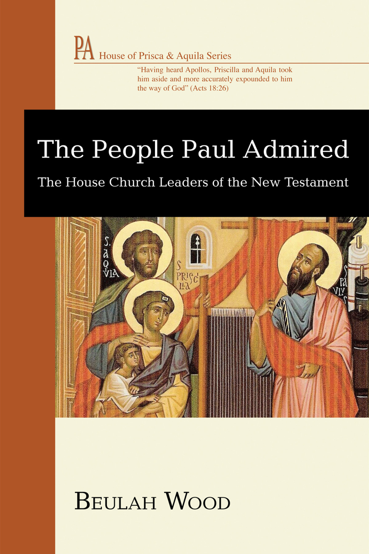 The People Paul Admired The House Church Leaders Of The New Testament Beulah Wood