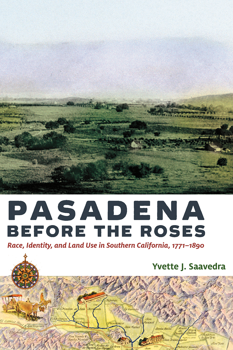 Pasadena Before The Roses Race Identity And Land Use In Southern California 17711890 Yvette J Saavedra