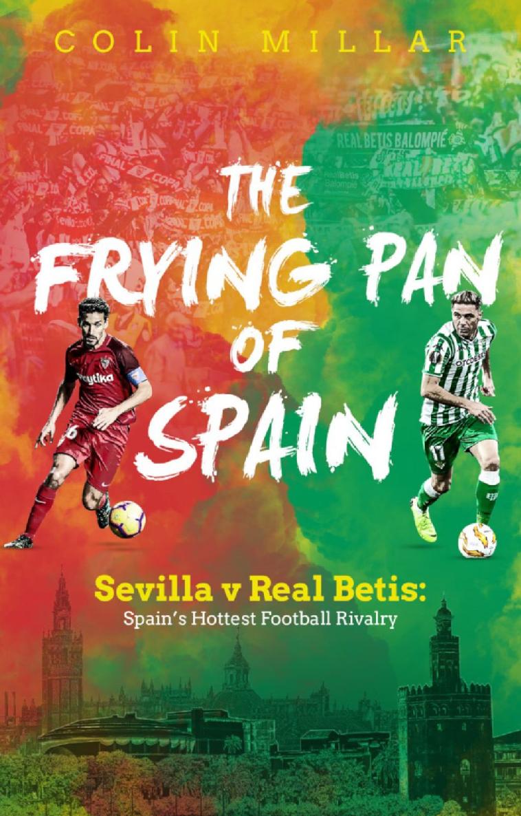 The Frying Pan Of Spain Sevilla V Real Betis Spains Hottest Football Rivalry Colin Millar