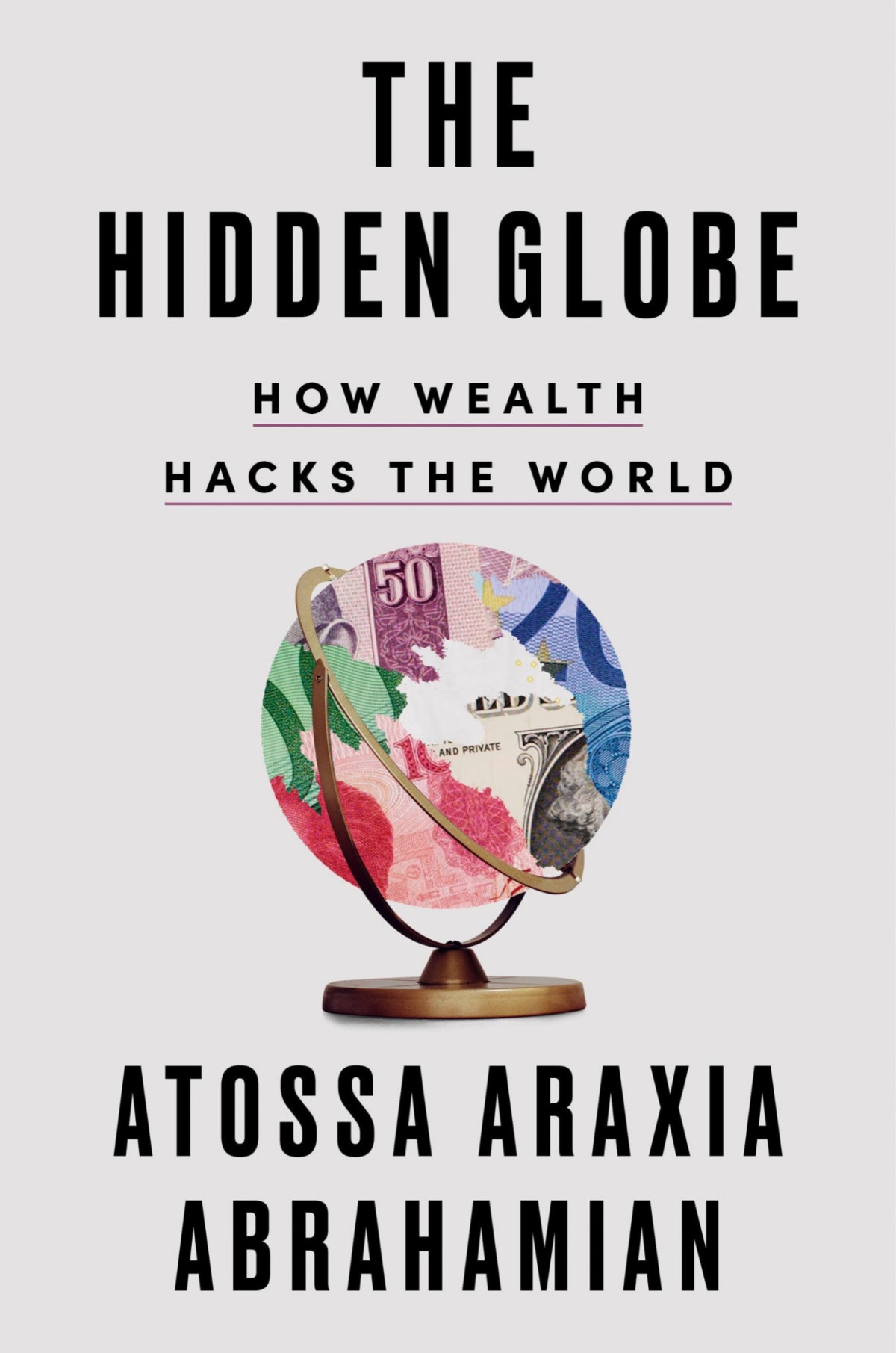 The Hidden Globe How Wealth Hacks The World Atossa Araxia Abrahamian