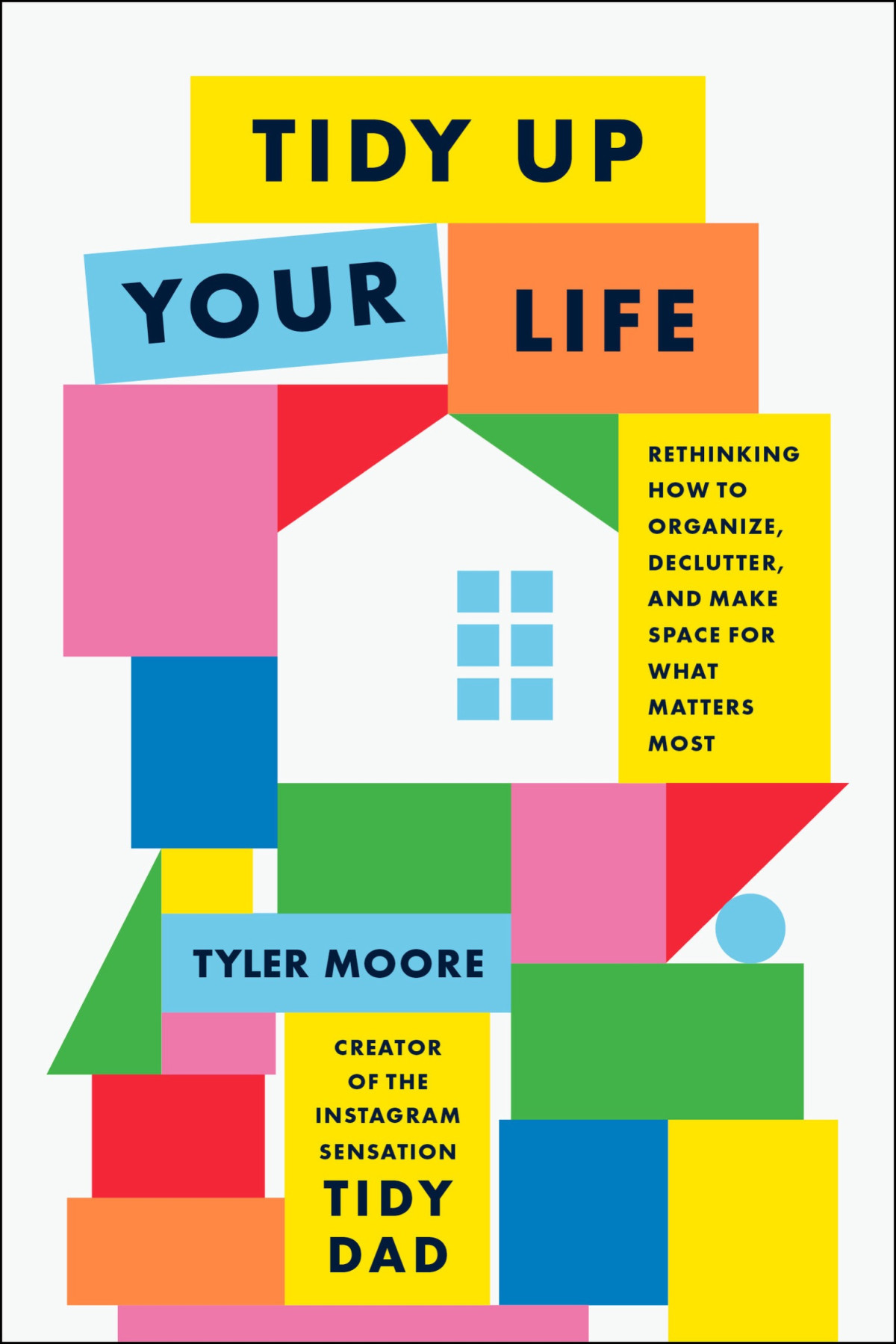Tidy Up Your Life Rethinking How To Organize Declutter And Make Space For What Matters Most Tyler Moore