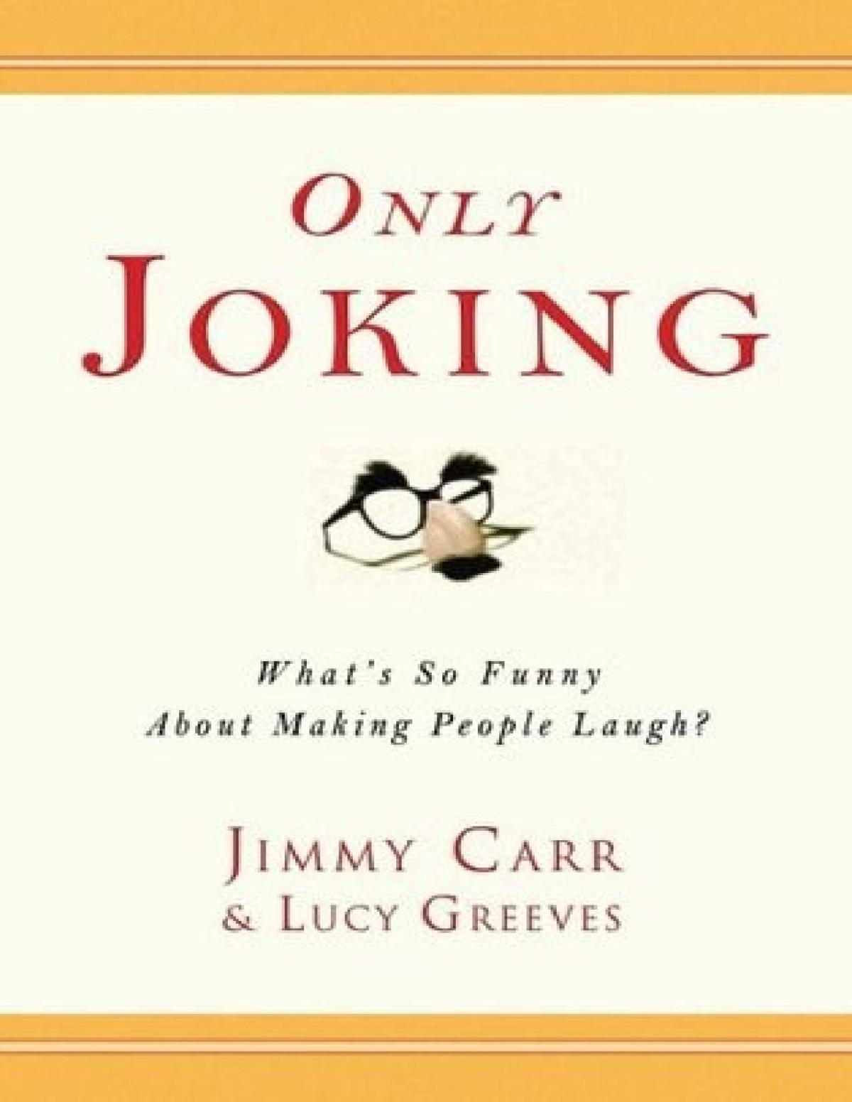 Only Joking Whats So Funny About Making People Laugh Jimmy Carr Lucy Greeves