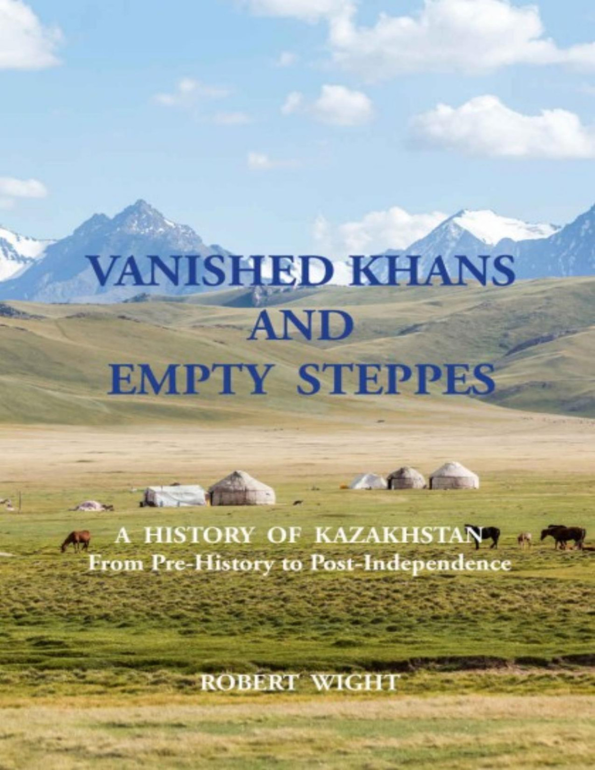 Vanished Khans And Empty Steppes A History Of Kazakhstan From Prehistory To Postindependence Robert Wight