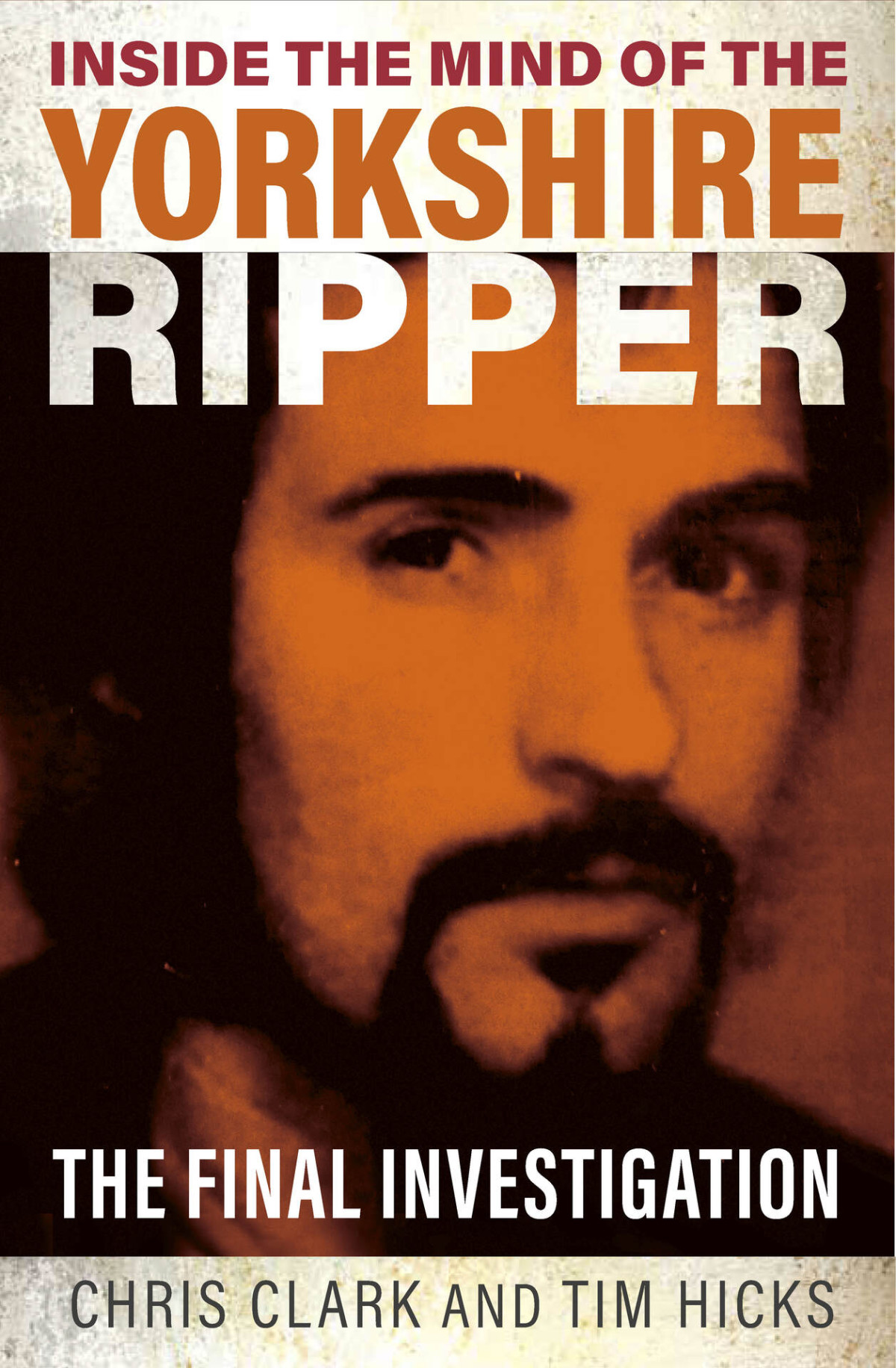Inside The Mind Of The Yorkshire Ripper The Final Investigation The Final Investigation Hicks