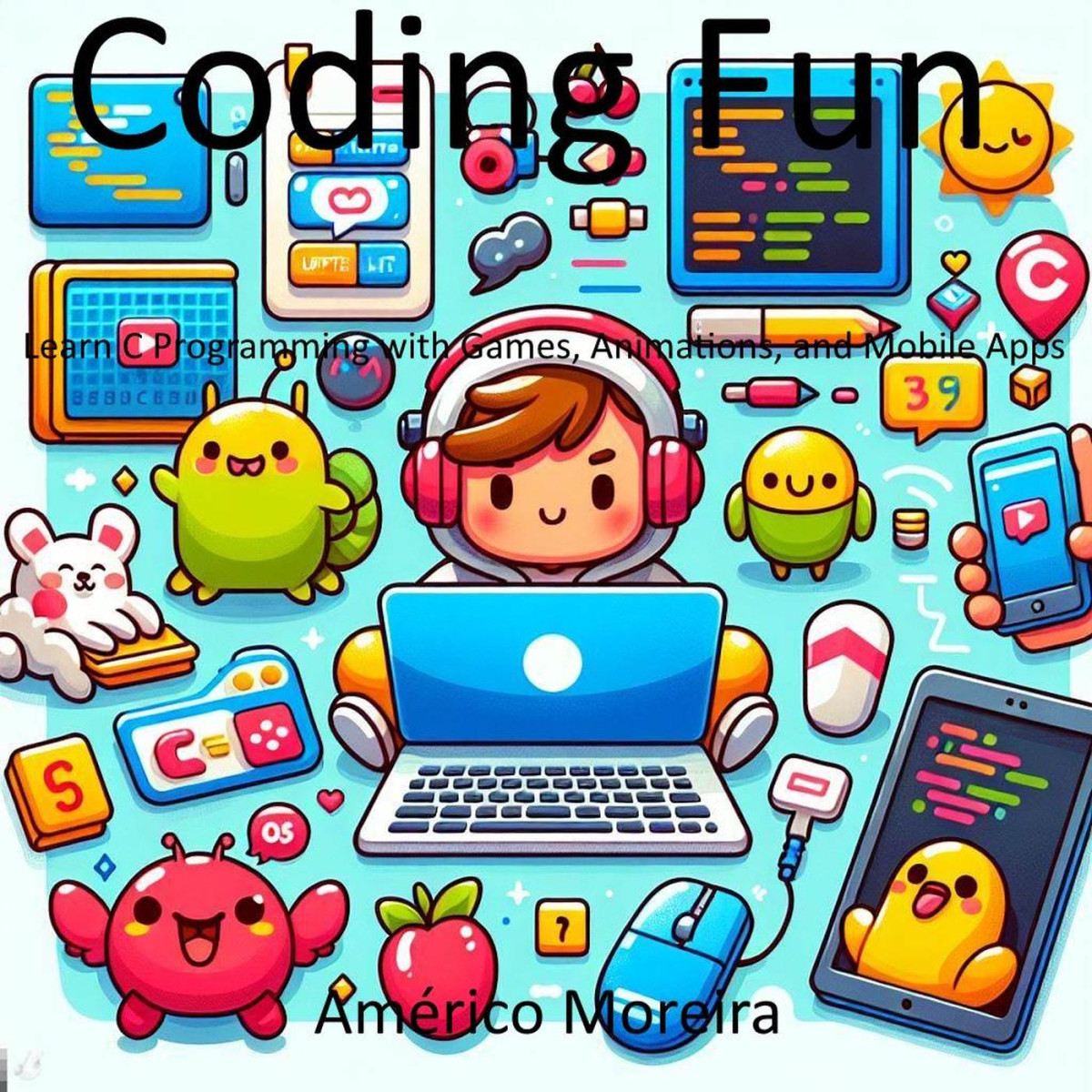 Coding Fun Learn C Programming With Games Animations And Mobile Apps Amrico Moreira