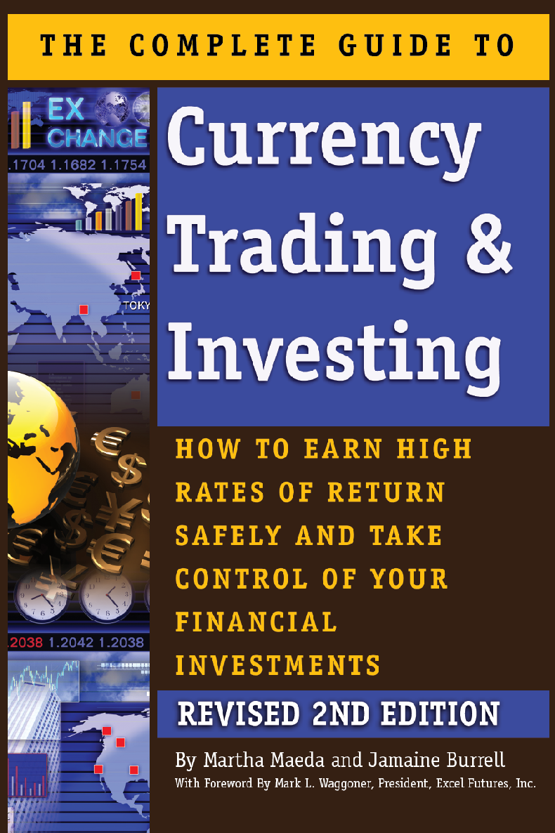 The Complete Guide To Currency Trading Investing How To Earn High Rates Of Return Safely And Take Control Of Your Financial Investments Revised 2nd Edition By Martha Maeda Jamaine Burrell With Foreword By Mark L Waggoner President Excel Futures Inc