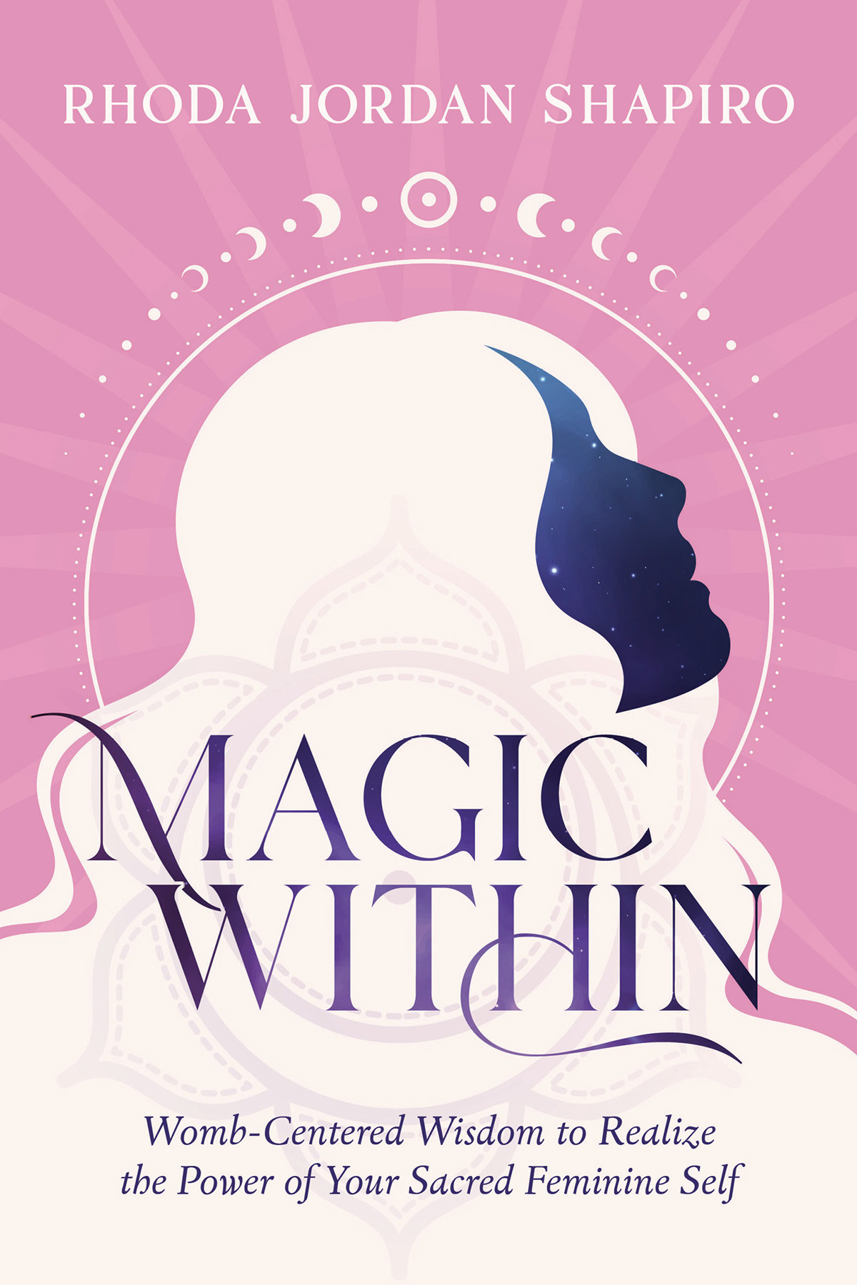 Magic Within Wombcentered Wisdom To Realize The Power Of Your Sacred Feminine Self Rhoda Jordan Shapiro