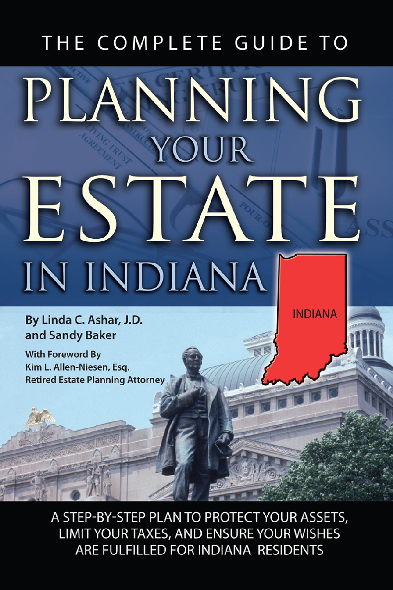 The Complete Guide To Planning Your Estate In Indiana A Stepbystep Plan To Protect Your Assets Limit Your Taxes And Ensure Your Wishes Are Fulfilled For Indiana Residents Linda C Ashar