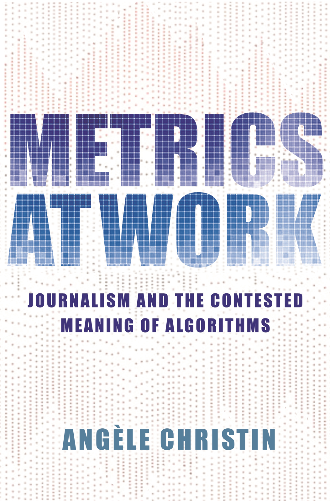 Metrics At Work Journalism And The Contested Meaning Of Algorithms Angle Christin
