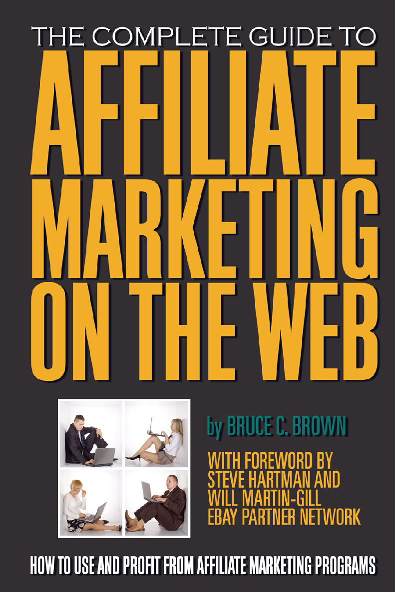 The Complete Guide To Affiliate Marketing On The Web How To Use And Profit From Affiliate Marketing Programs Bruce C Brown