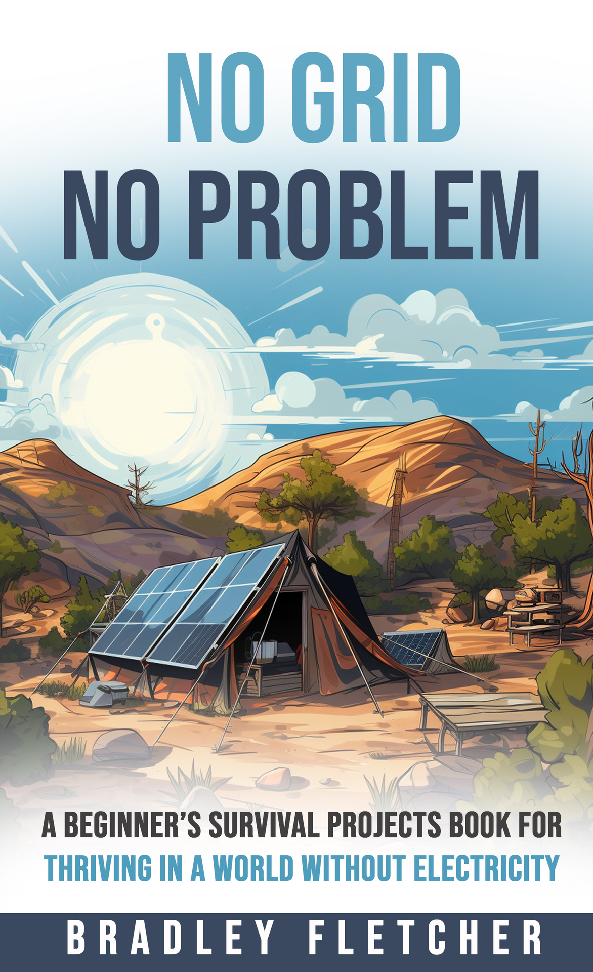 No Grid No Problem A Beginners Survival Projects Book For Thriving In A World Without Electricity Bradley Fletcher