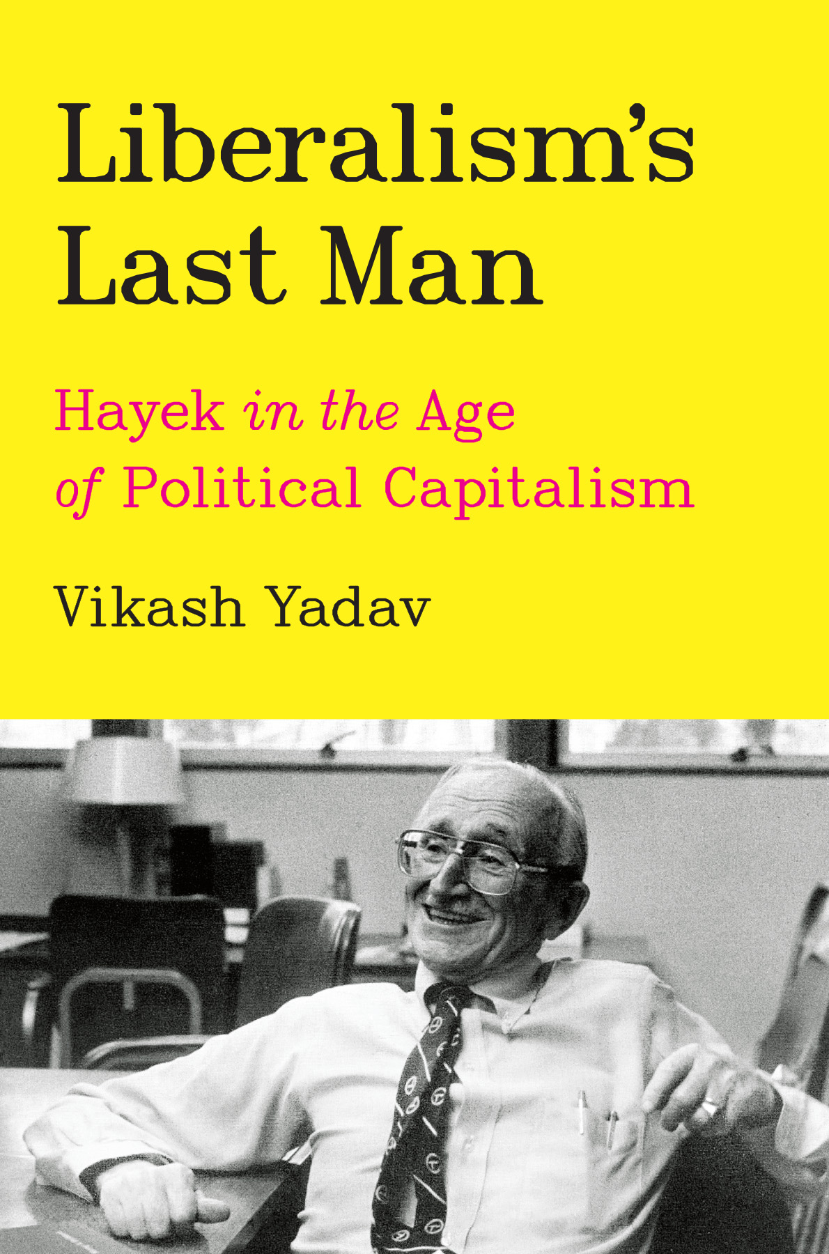 Liberalisms Last Man Hayek In The Age Of Political Capitalism Vikash Yadav