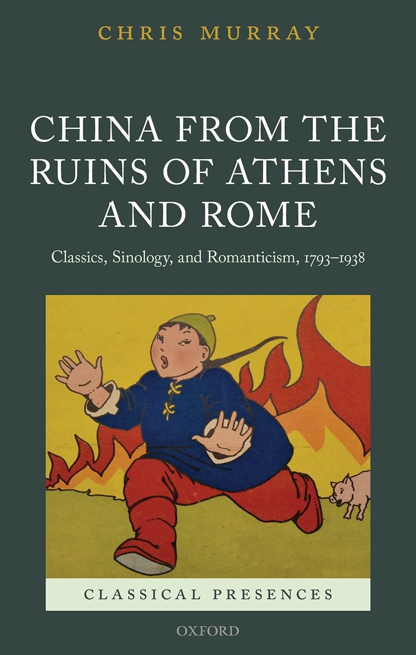 China From The Ruins Of Athens And Rome Classics Sinology And Romanticism 17931938 Chris Murray