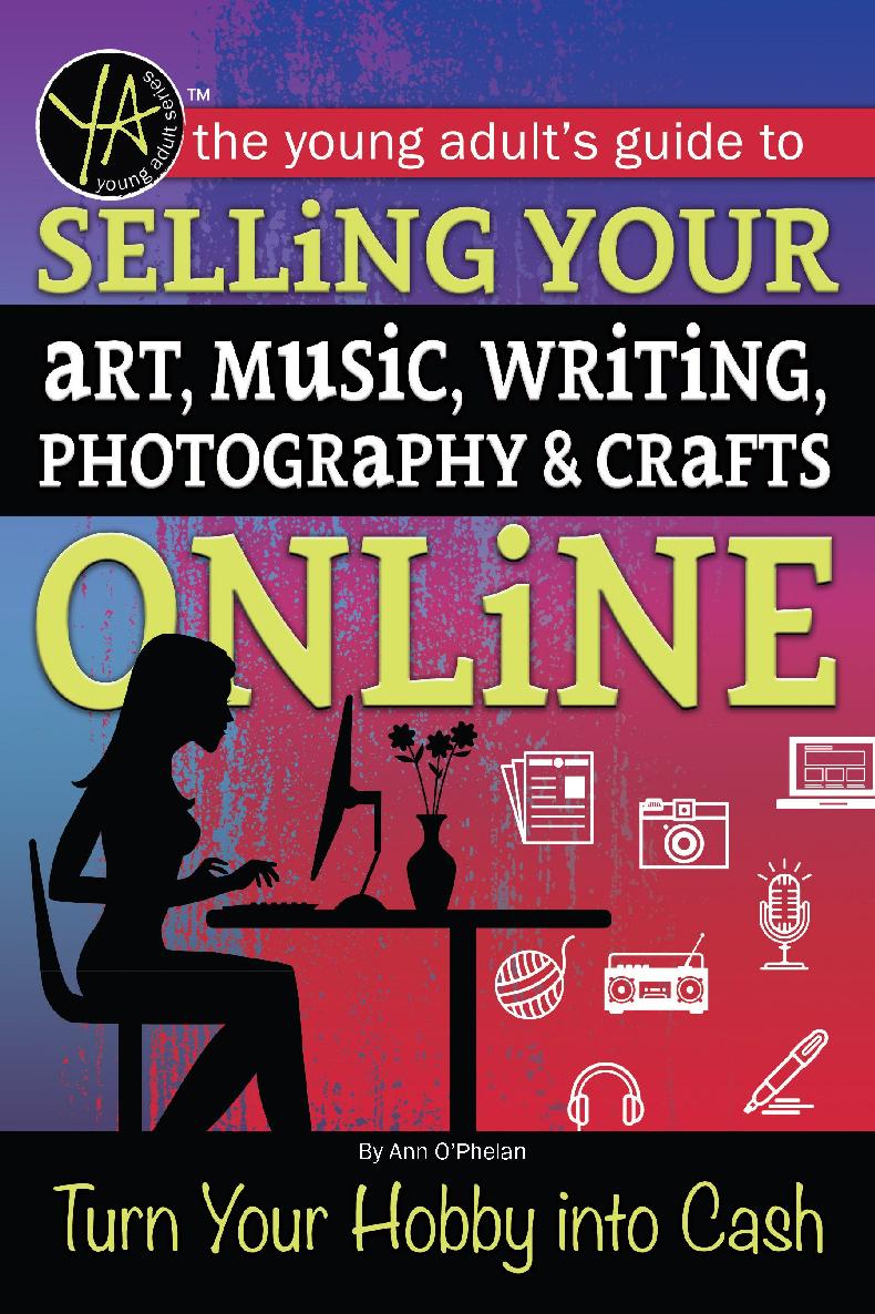 The Young Adults Guide To Selling Your Art Music Writing Photography Crafts Online Turn Your Hobby Into Cash Ann Ophelan