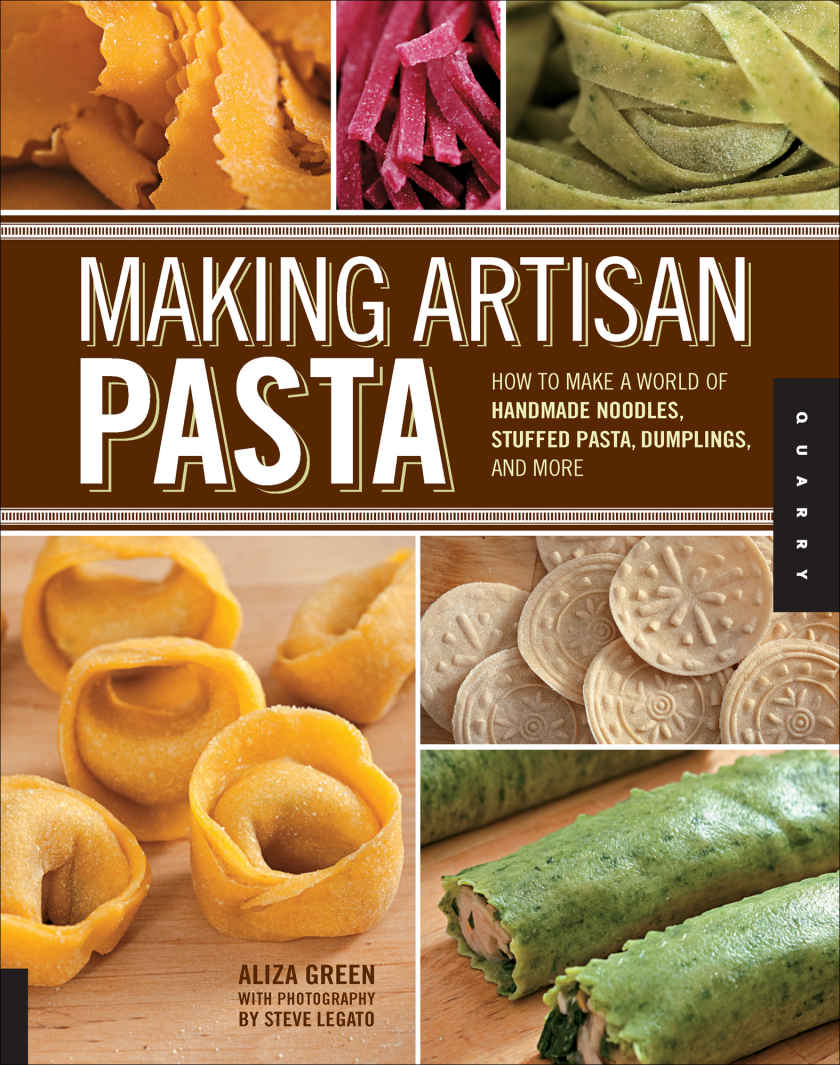 Making Artisan Pasta How To Make A World Of Handmade Noodles Stuffed Pasta Dumplings And More Aliza Green