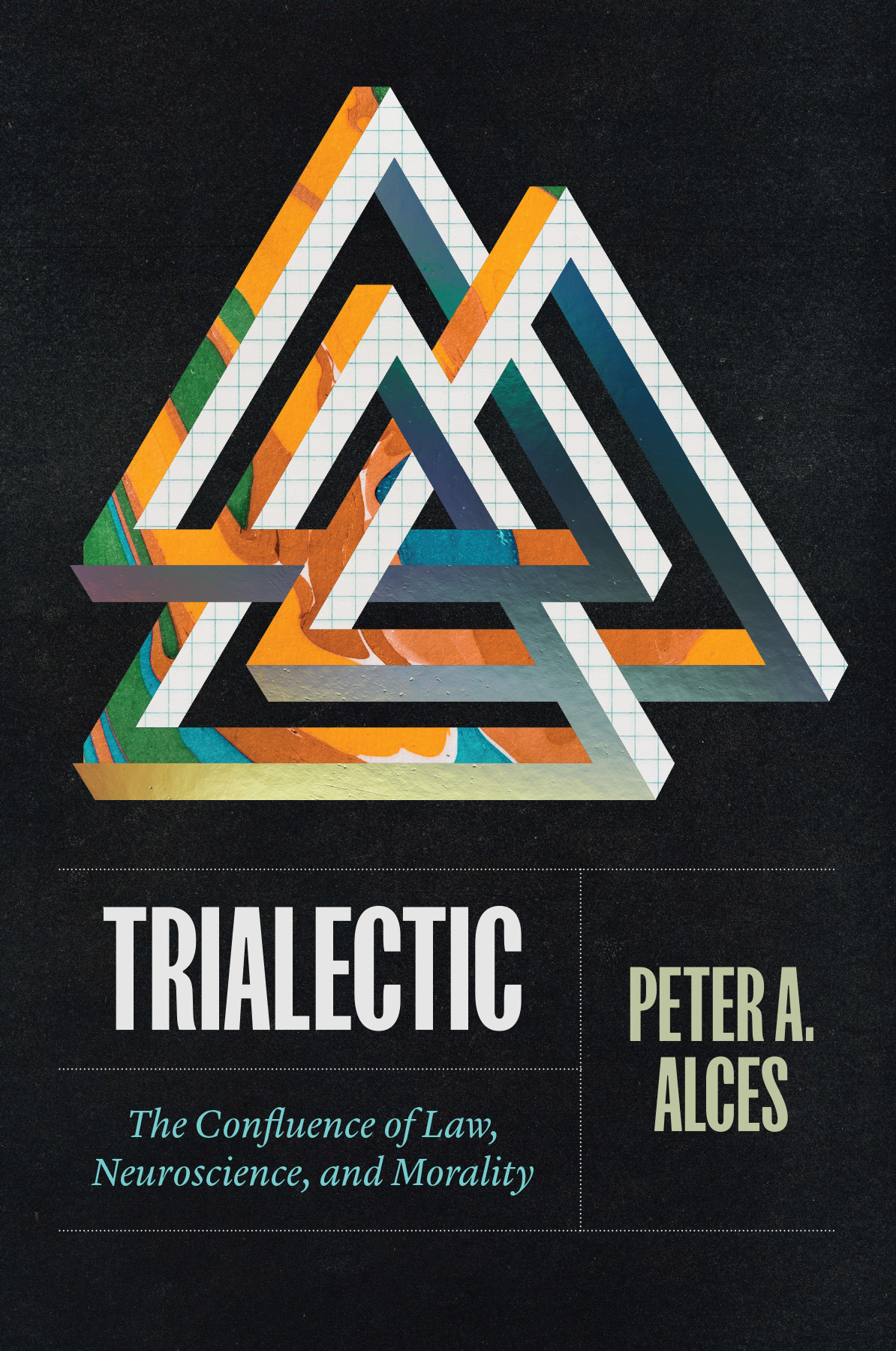 Trialectic The Confluence Of Law Neuroscience And Morality Peter A Alces