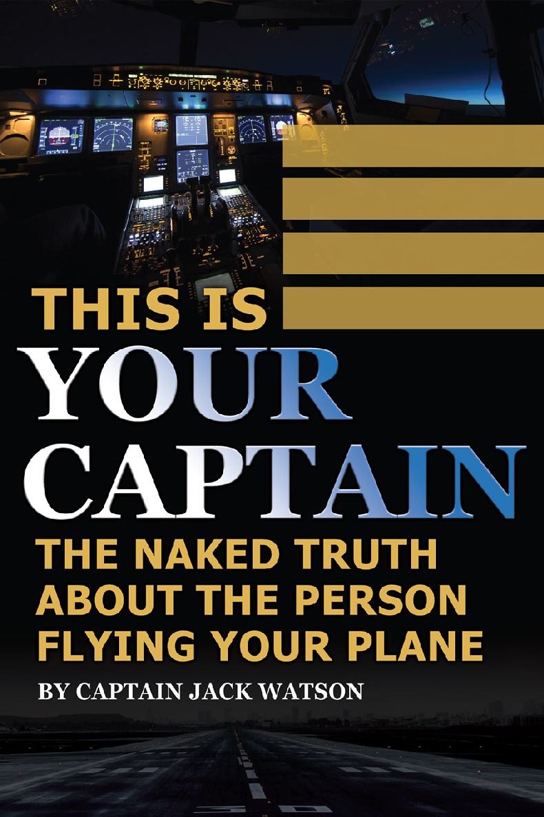 This Is Your Captain The Naked Truth About The Person Flying Your Plane Captain Jack Watson