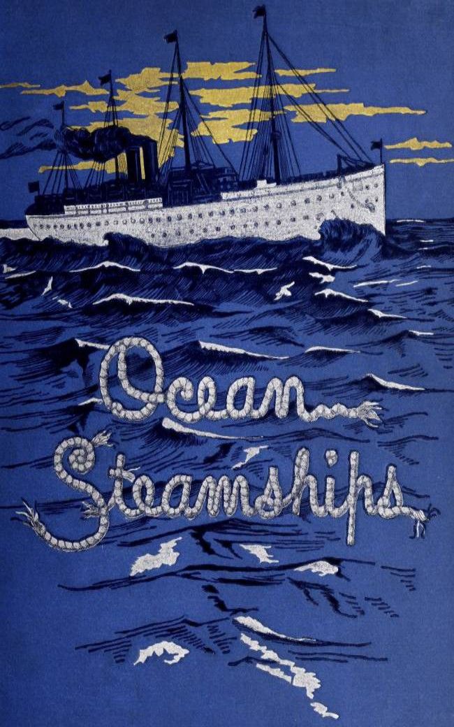 Ocean Steamships A Popular Account Of Their Construction Development Management And Appliances F E Chadwick John H Gould J D J Kelley William H Rideing A E Seaton