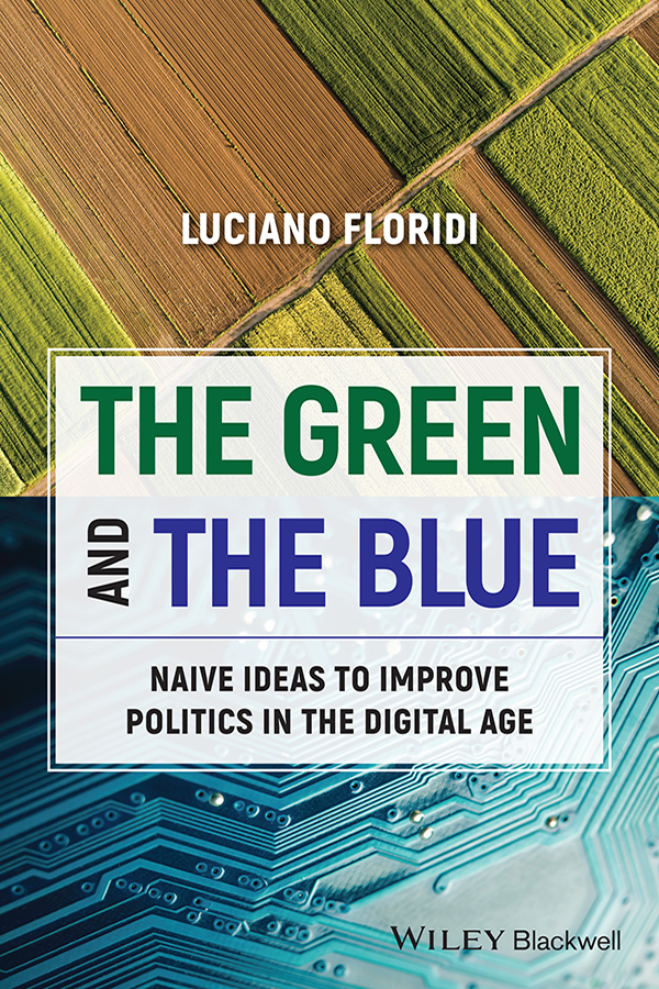 The Green And The Blue Naive Ideas To Improve Politics In The Digital Age Floridi