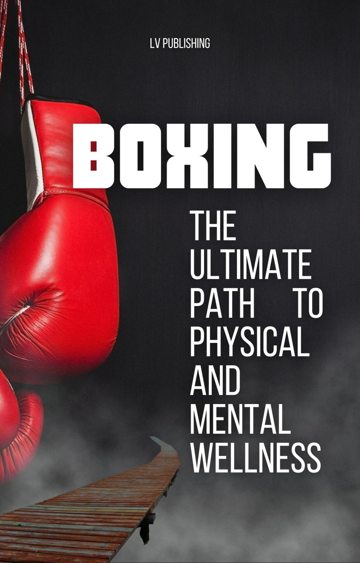 Boxing The Ultimate Path To Physical And Mental Wellness Publishing