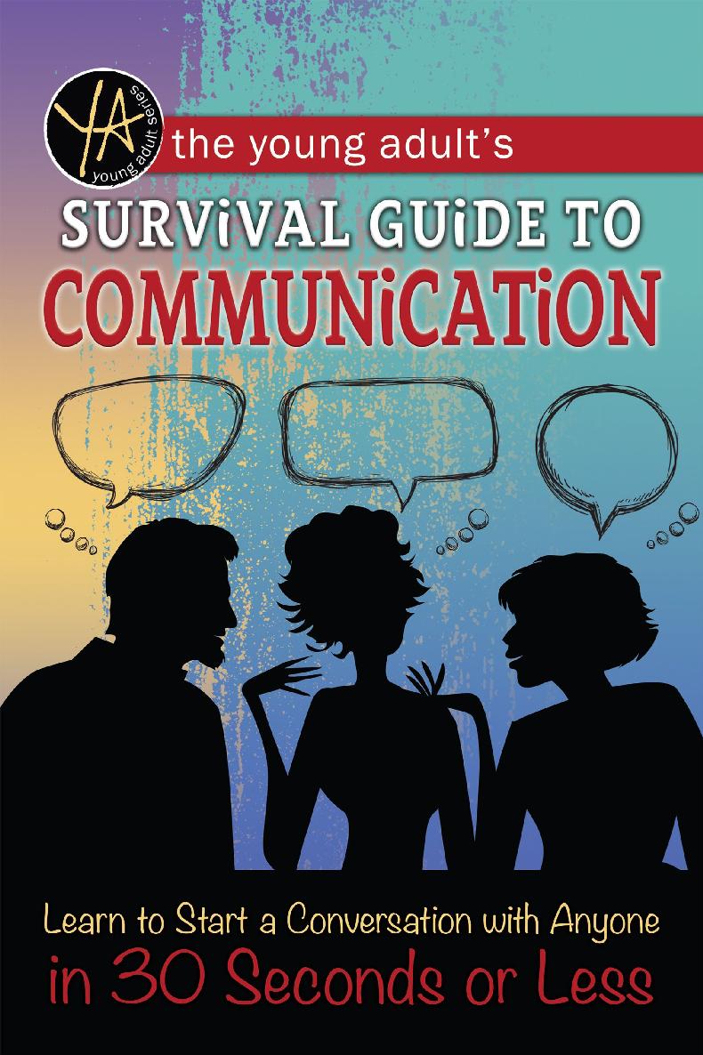 The Young Adults Survival Guide To Communication Learn To Start A Conversation With Anyone In 30 Seconds Or Less Atlantic Publishing Group