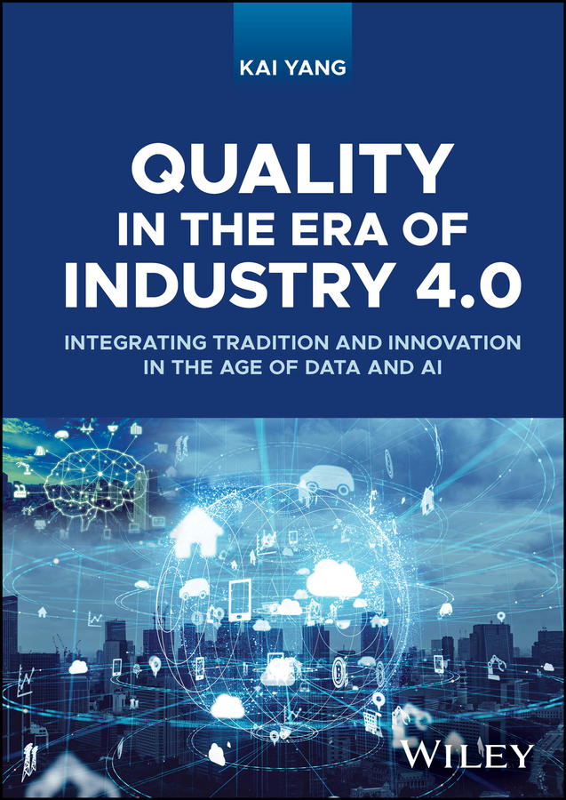 Quality In The Era Of Industry 4 0 Integrating Tradition And Innovation In The Age Of Data And Ai Yang