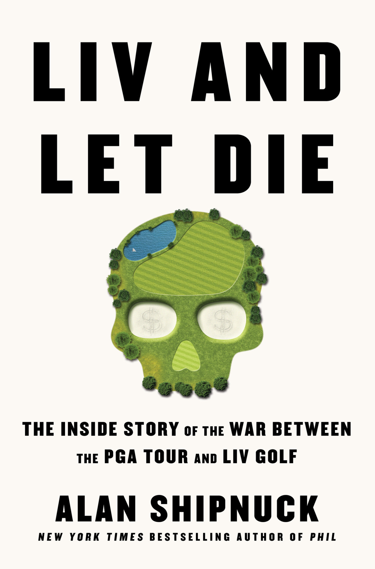 Liv And Let Die The Inside Story Of The War Between The Pga Tour And Liv Golf Alan Shipnuck