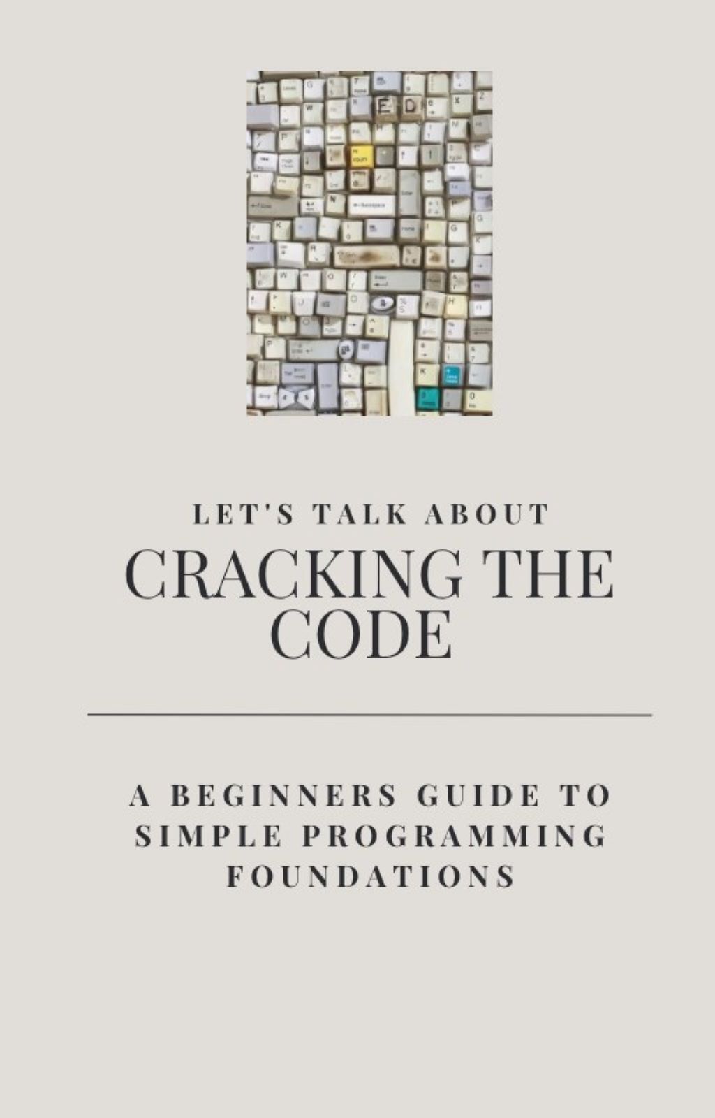 Cracking The Code A Beginners Guide To Simple Programming Foundations Watts