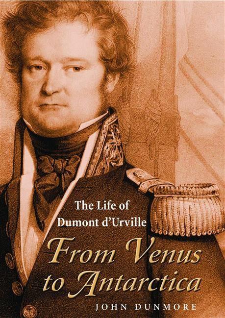 From Venus To Antarctica The Life Of Dumont Durville John Dunmore