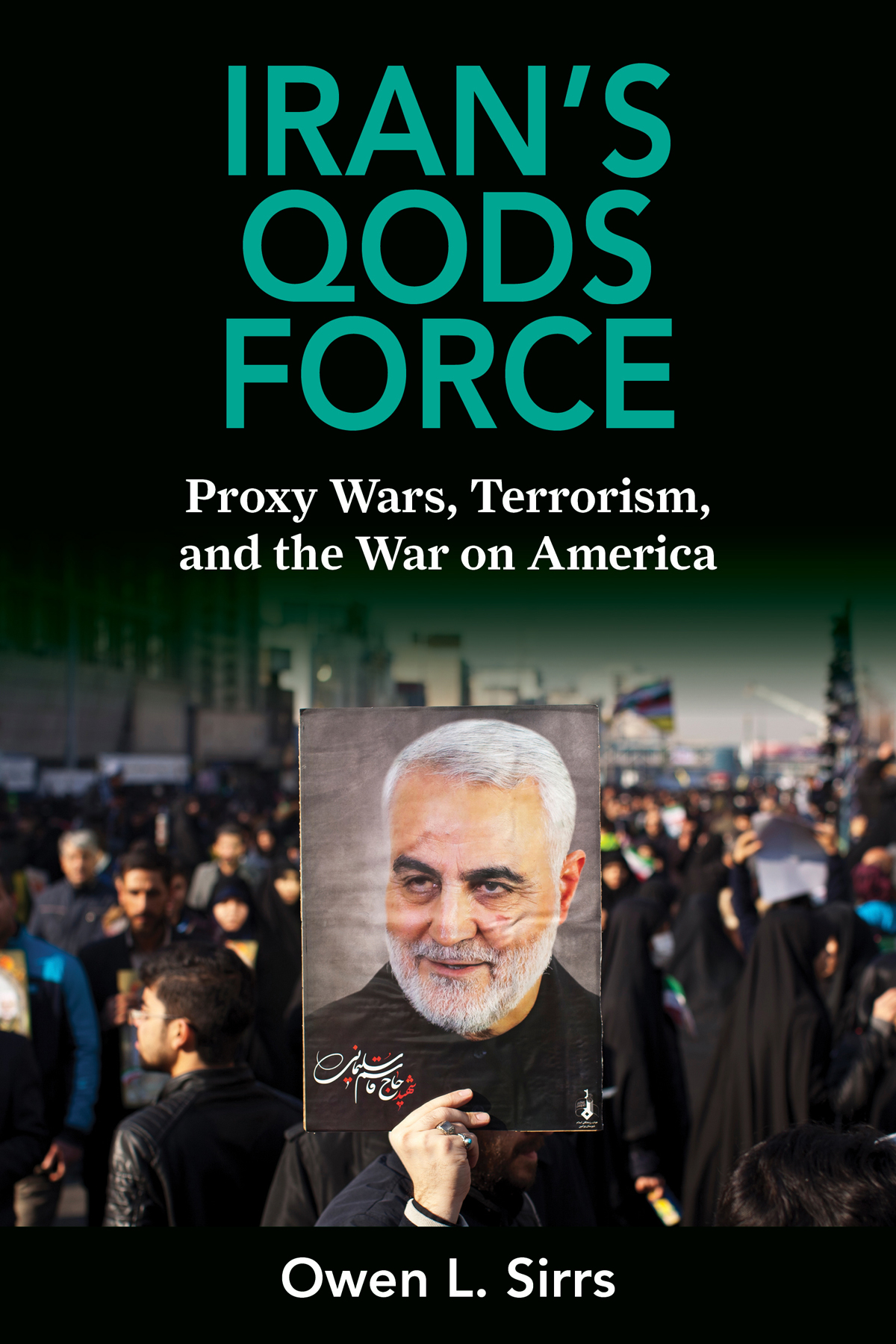 Irans Qods Force Proxy Wars Terrorism And The War On America Owen Sirrs