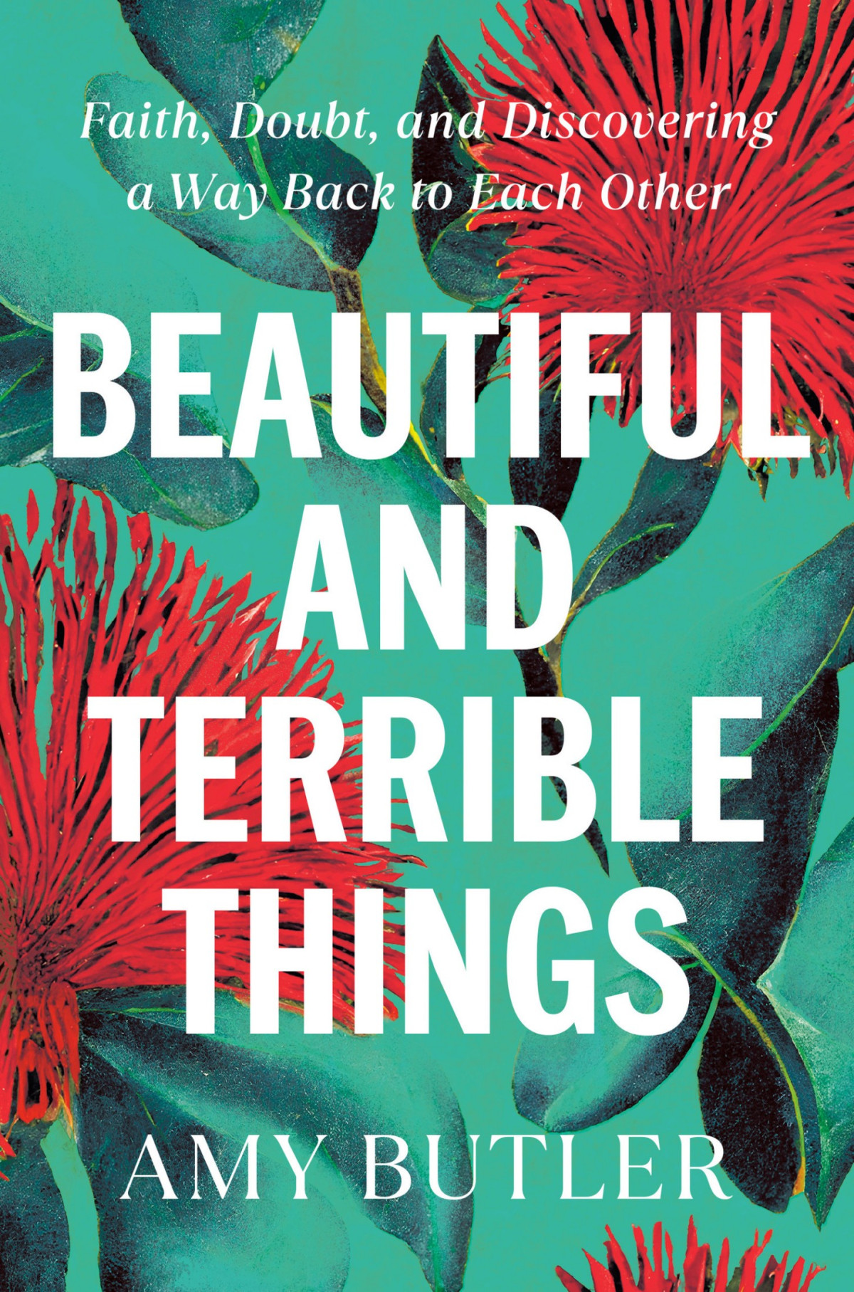Beautiful And Terrible Things Faith Doubt And Discovering A Way Back To Each Other Amy Butler
