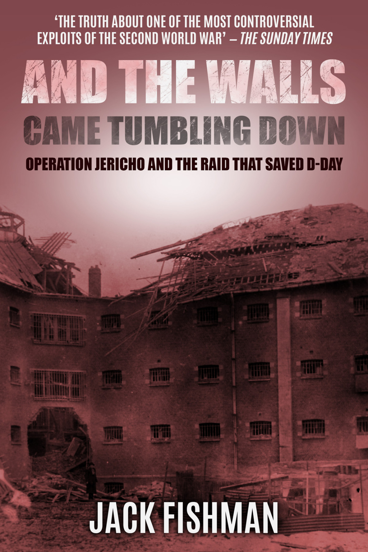 And The Walls Came Tumbling Down Operation Jericho And The Raid That Saved Dday Daring Military Operations Of World War Two Jack Fishman