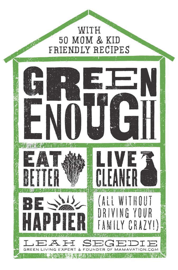 Green Enough With 50 Mom Kid Friendly Recipes Leah Segedie