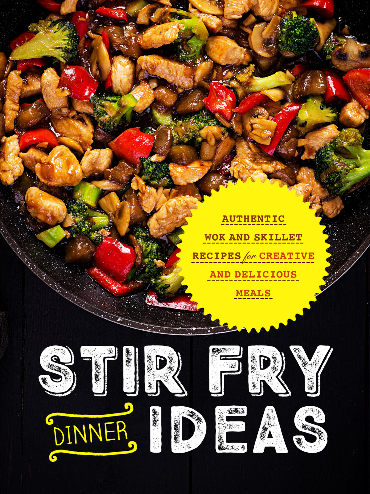 Stir Fry Dinner Ideas Authentic Wok And Skillet Recipes For Creative And Delicious Meals Press